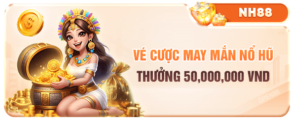 vé cược may mắn open88 nổ hũ thưởng 50,000,000 VNĐ