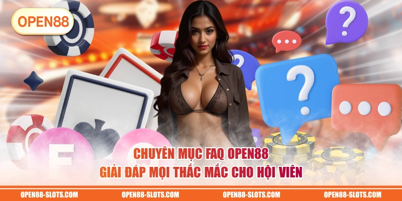 Chuyên mục FAQ OPEN88 giải đáp mọi thắc mắc cho hội viên