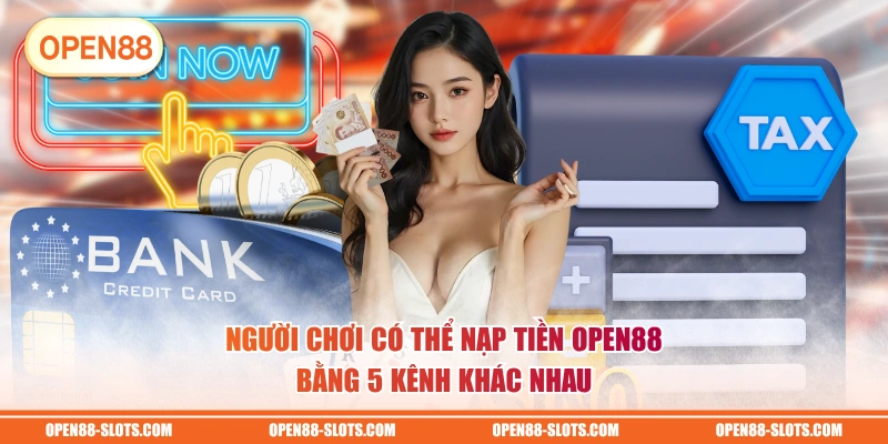 Người chơi có thể nạp tiền OPEN88 bằng 5 kênh khác nhau